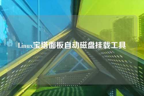 Linux宝塔面板自动磁盘挂载工具